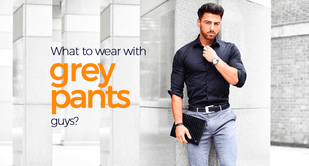 What to wear with grey pants guys
